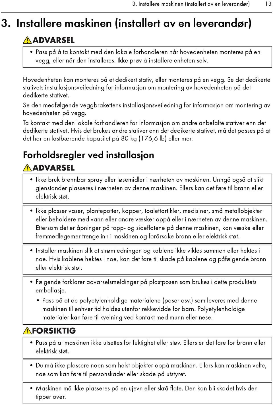 Hovedenheten kan monteres på et dedikert stativ, eller monteres på en vegg. Se det dedikerte stativets installasjonsveiledning for informasjon om montering av hovedenheten på det dedikerte stativet.