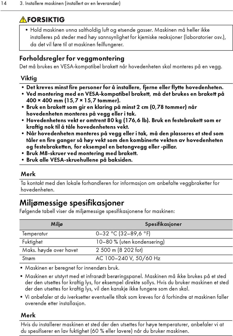 Forholdsregler for veggmontering Det må brukes en VESA-kompatibel brakett når hovedenheten skal monteres på en vegg.