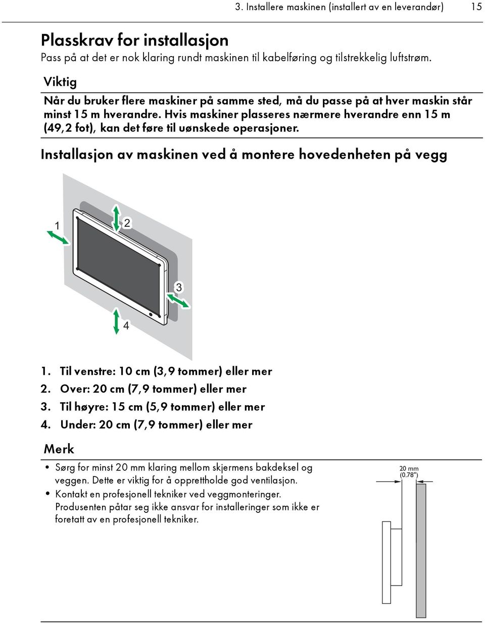 Hvis maskiner plasseres nærmere hverandre enn 15 m (49,2 fot), kan det føre til uønskede operasjoner. Installasjon av maskinen ved å montere hovedenheten på vegg 1 2 3 4 1.