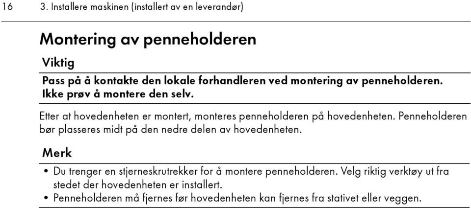 Penneholderen bør plasseres midt på den nedre delen av hovedenheten. Merk Du trenger en stjerneskrutrekker for å montere penneholderen.