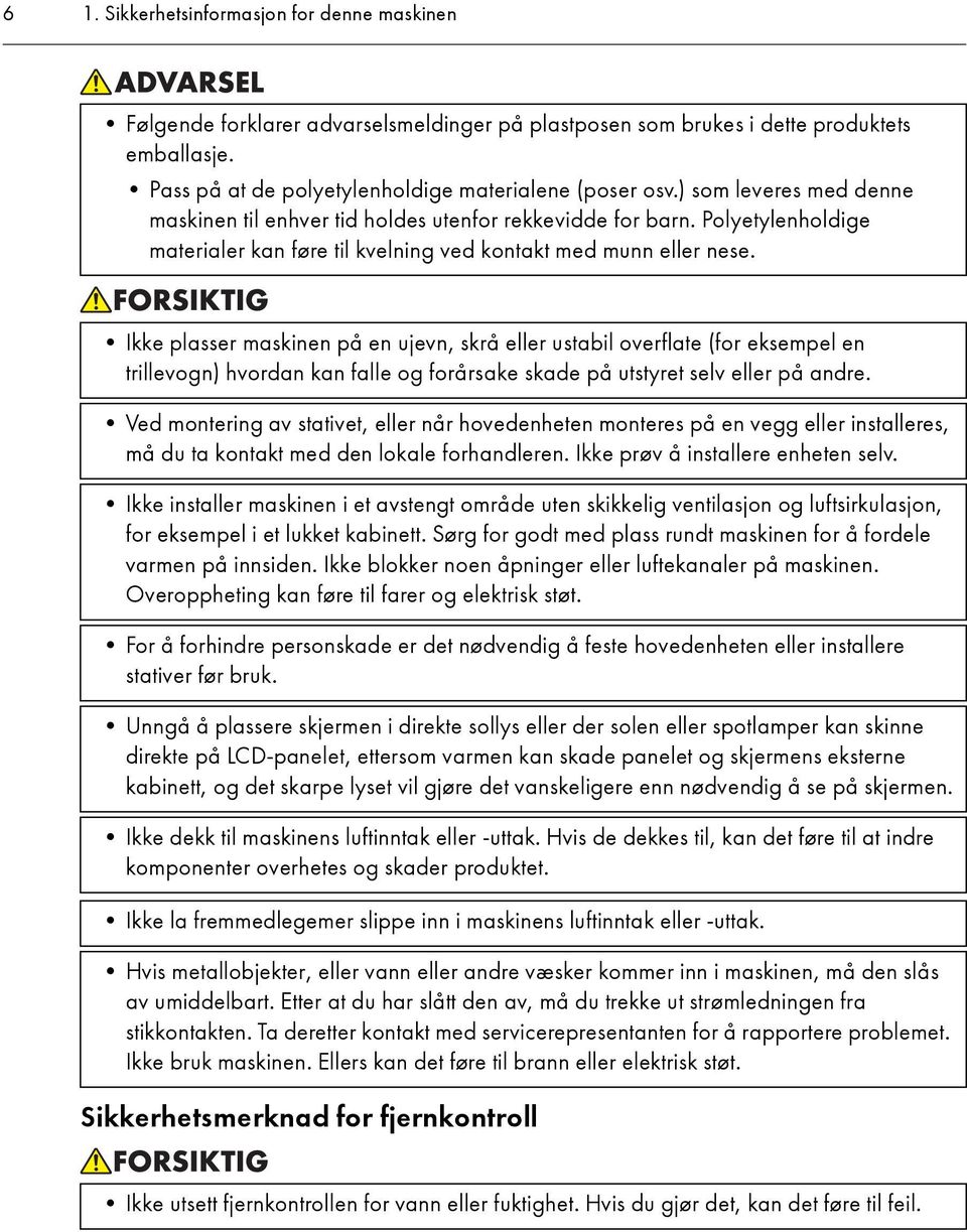 Ikke plasser maskinen på en ujevn, skrå eller ustabil overflate (for eksempel en trillevogn) hvordan kan falle og forårsake skade på utstyret selv eller på andre.