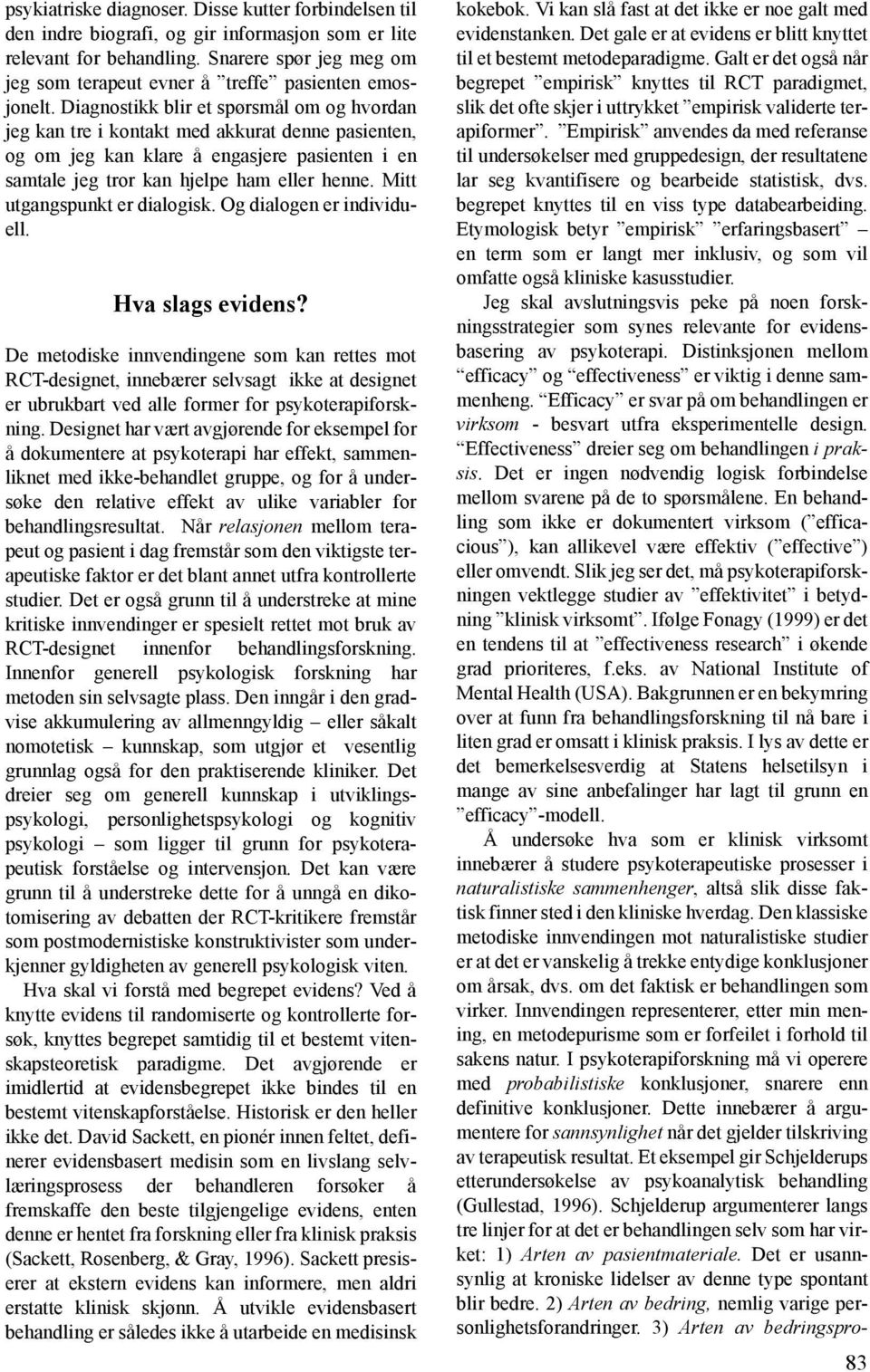 Diagnostikk blir et spørsmål om og hvordan jeg kan tre i kontakt med akkurat denne pasienten, og om jeg kan klare å engasjere pasienten i en samtale jeg tror kan hjelpe ham eller henne.