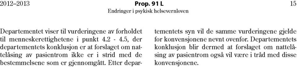 som er gjennomgått. Etter departementets syn vil de samme vurderingene gjelde for konvensjonene nevnt ovenfor.