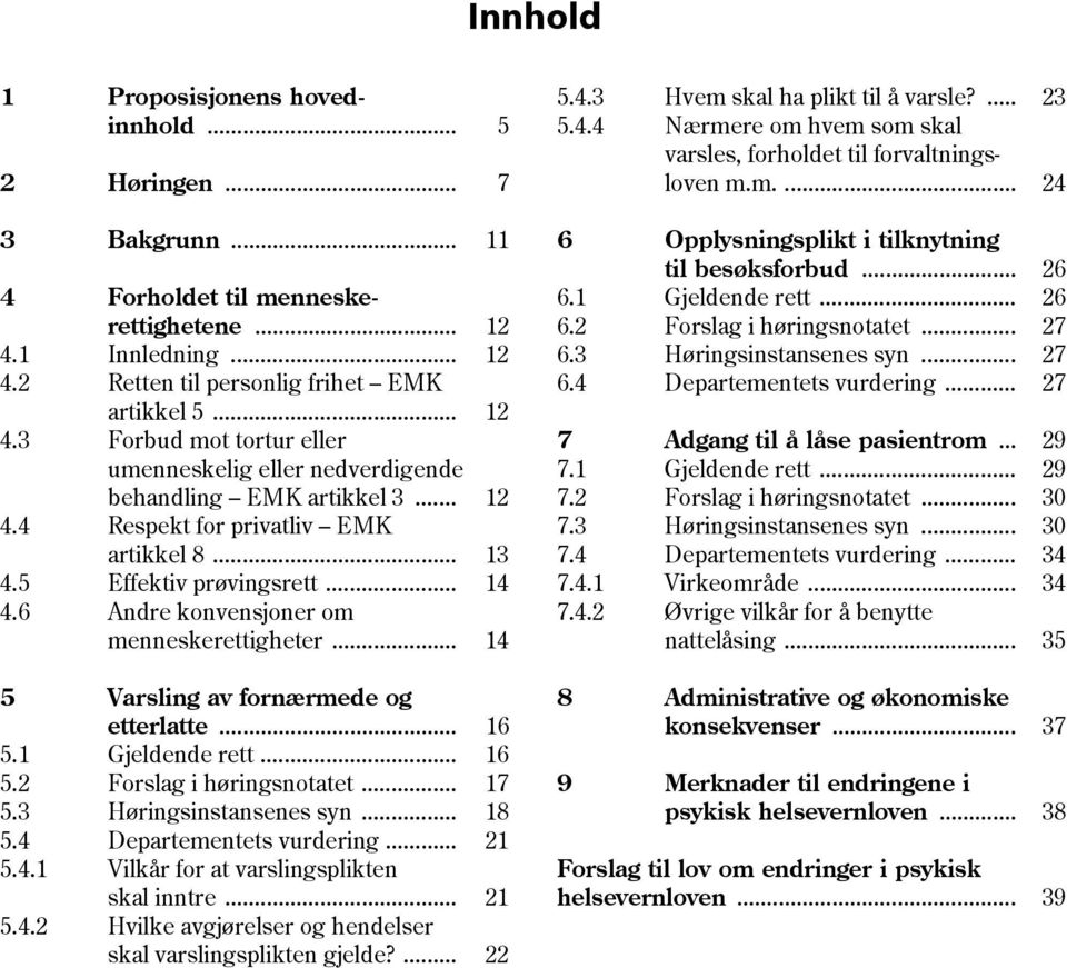 .. 13 4.5 Effektiv prøvingsrett... 14 4.6 Andre konvensjoner om menneskerettigheter... 14 5 Varsling av fornærmede og etterlatte... 16 5.1 Gjeldende rett... 16 5.2 Forslag i høringsnotatet... 17 5.