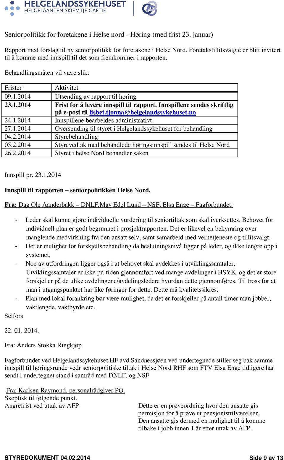 2014 Utsending av rapport til høring 23.1.2014 Frist for å levere innspill til rapport. Innspillene sendes skriftlig på e-post til lisbet.tjonna@helgelandssykehuset.no 24.1.2014 Innspillene bearbeides administrativt 27.