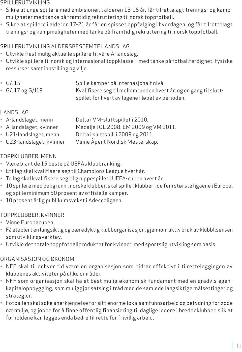 SPILLERUTVIKLING ALDERSBESTEMTE LANDSLAG Utvikle flest mulig aktuelle spillere til våre A-landslag.