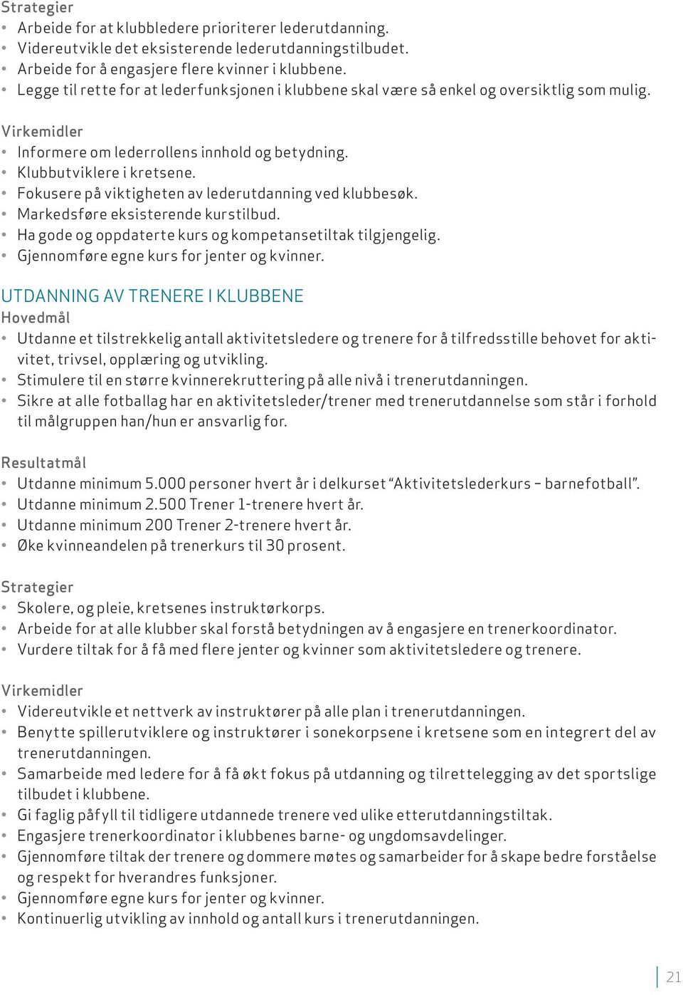 Fokusere på viktigheten av lederutdanning ved klubbesøk. Markedsføre eksisterende kurstilbud. Ha gode og oppdaterte kurs og kompetansetiltak tilgjengelig. Gjennomføre egne kurs for jenter og kvinner.