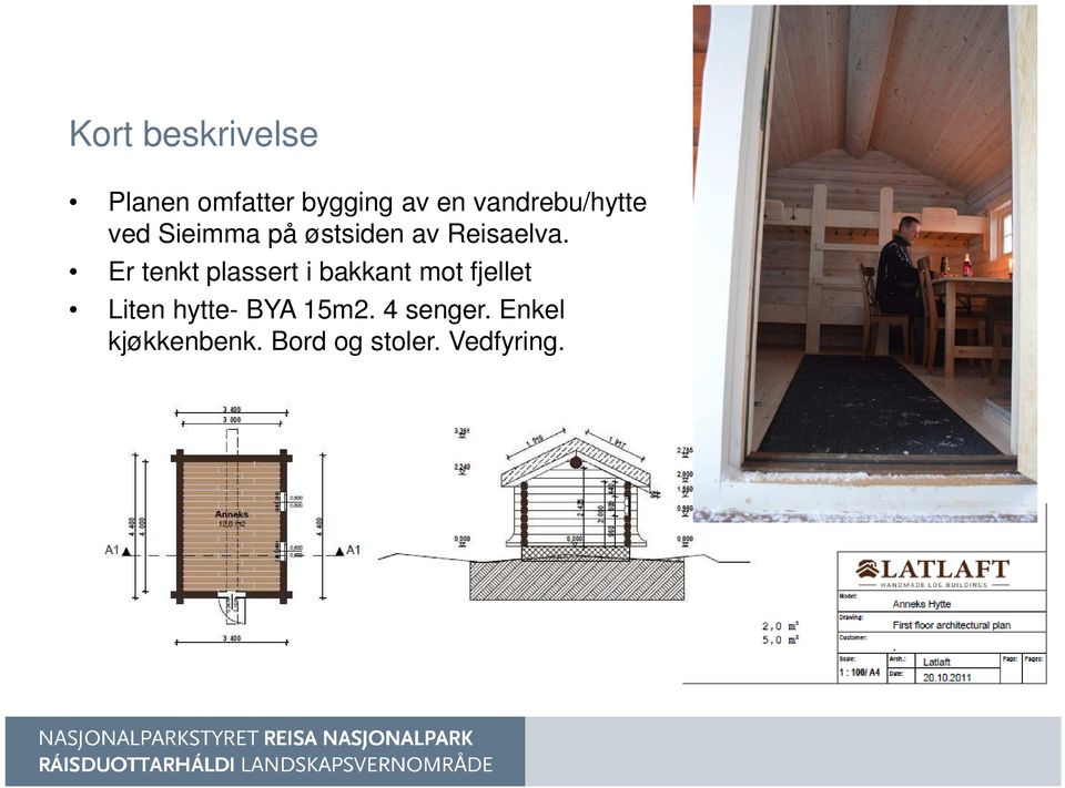 Er tenkt plassert i bakkant mot fjellet Liten hytte-