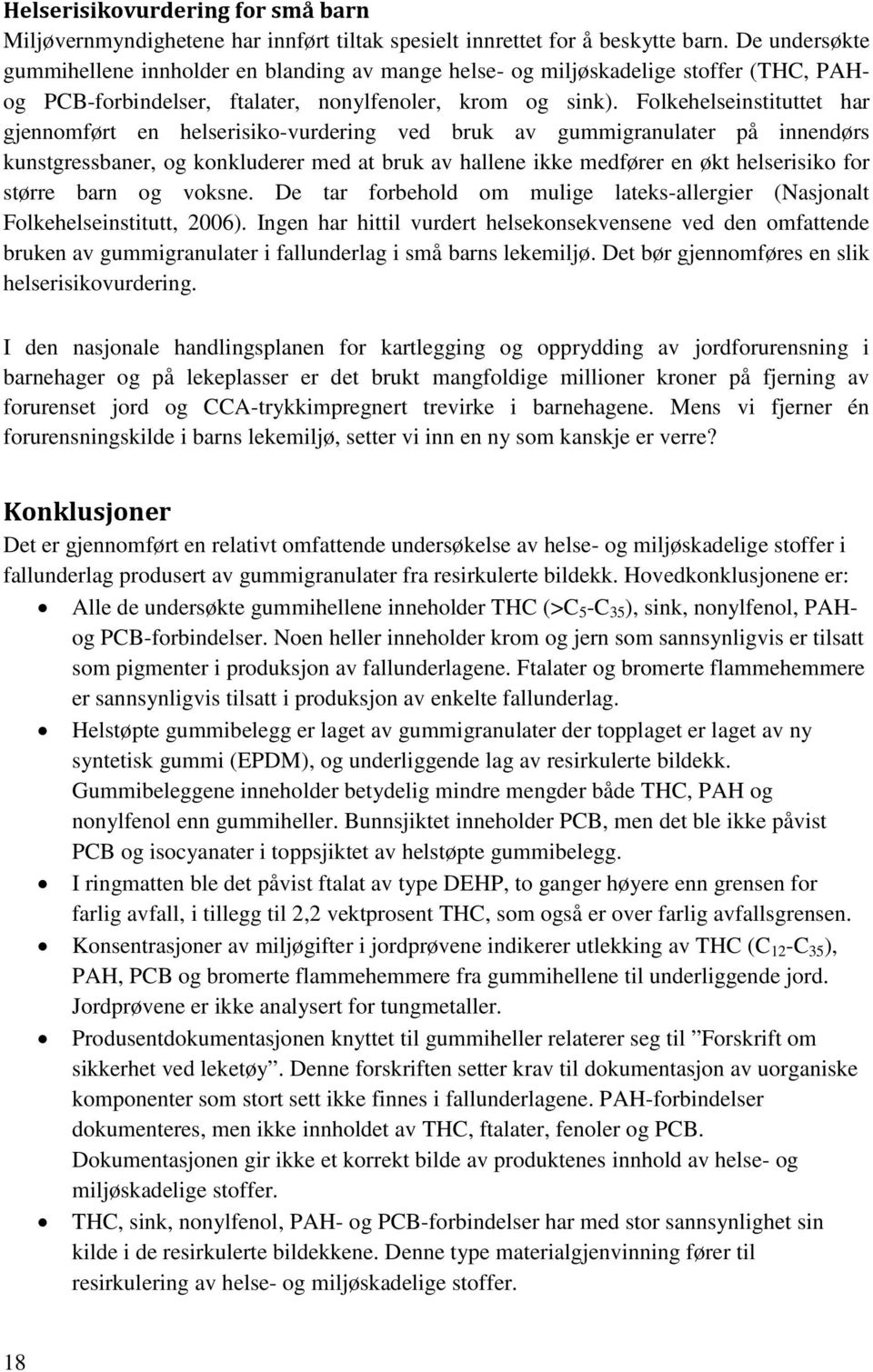 Folkehelseinstituttet har gjennomført en helserisiko-vurdering ved bruk av gummigranulater på innendørs kunstgressbaner, og konkluderer med at bruk av hallene ikke medfører en økt helserisiko for