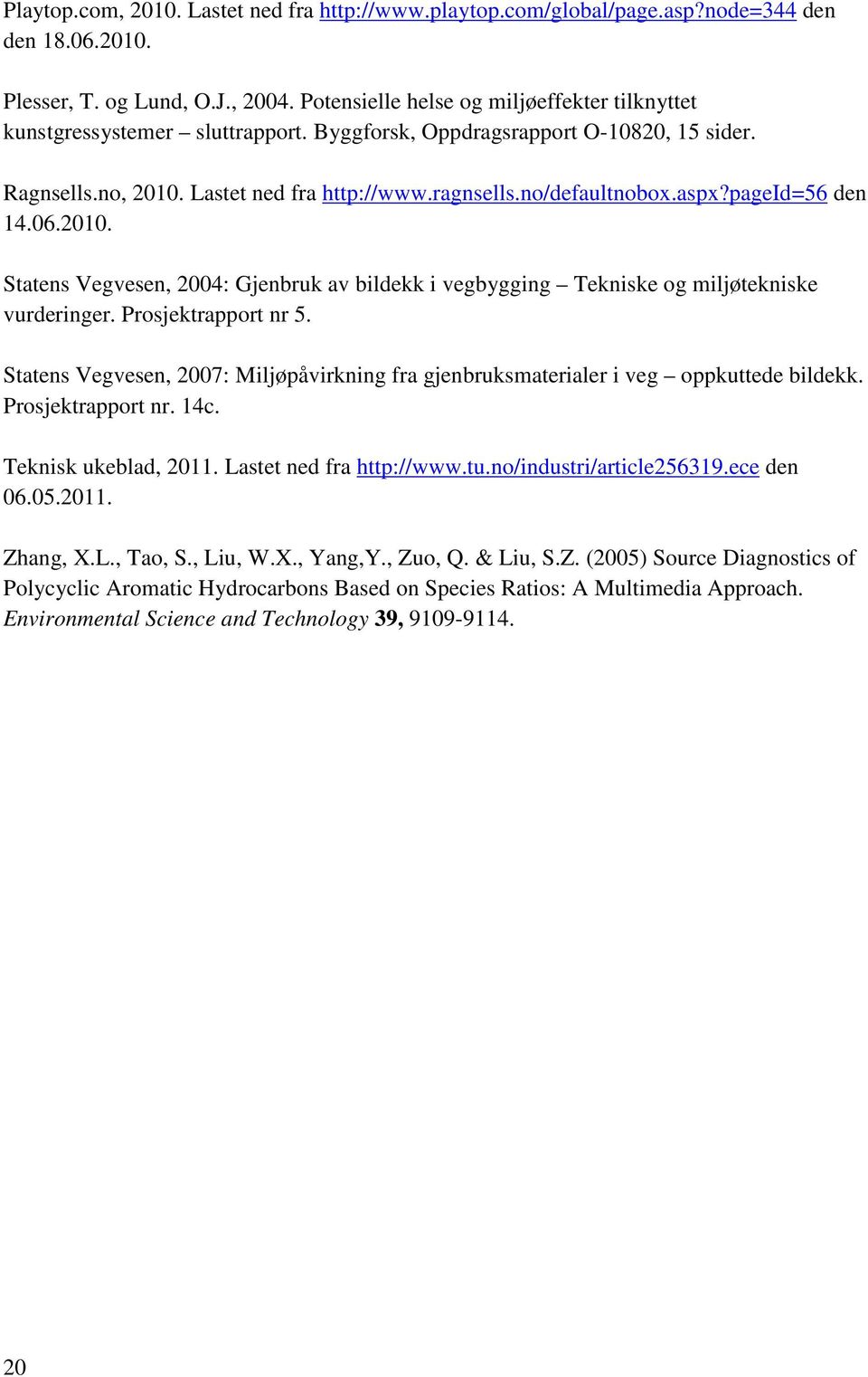 aspx?pageid=56 den 14.06.2010. Statens Vegvesen, 2004: Gjenbruk av bildekk i vegbygging Tekniske og miljøtekniske vurderinger. Prosjektrapport nr 5.