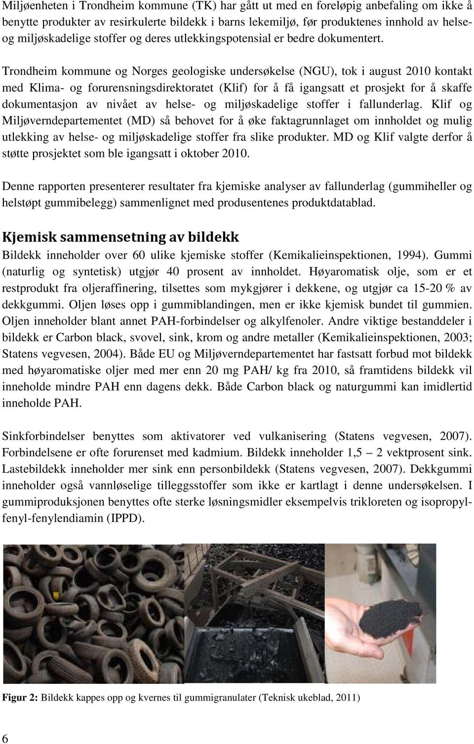 Trondheim kommune og Norges geologiske undersøkelse (NGU), tok i august 2010 kontakt med Klima- og forurensningsdirektoratet (Klif) for å få igangsatt et prosjekt for å skaffe dokumentasjon av nivået