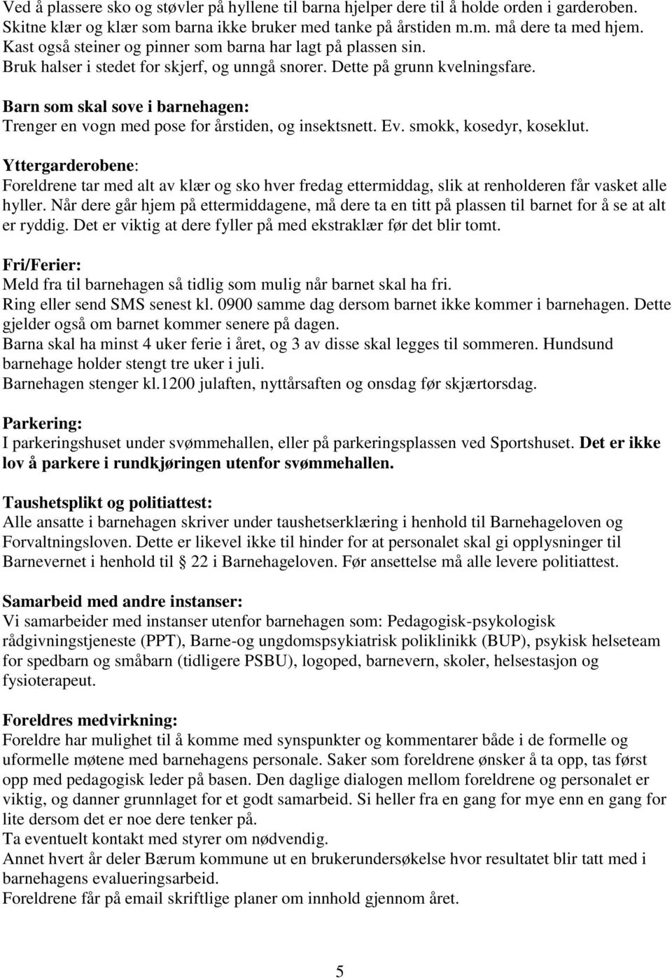 Barn som skal sove i barnehagen: Trenger en vogn med pose for årstiden, og insektsnett. Ev. smokk, kosedyr, koseklut.