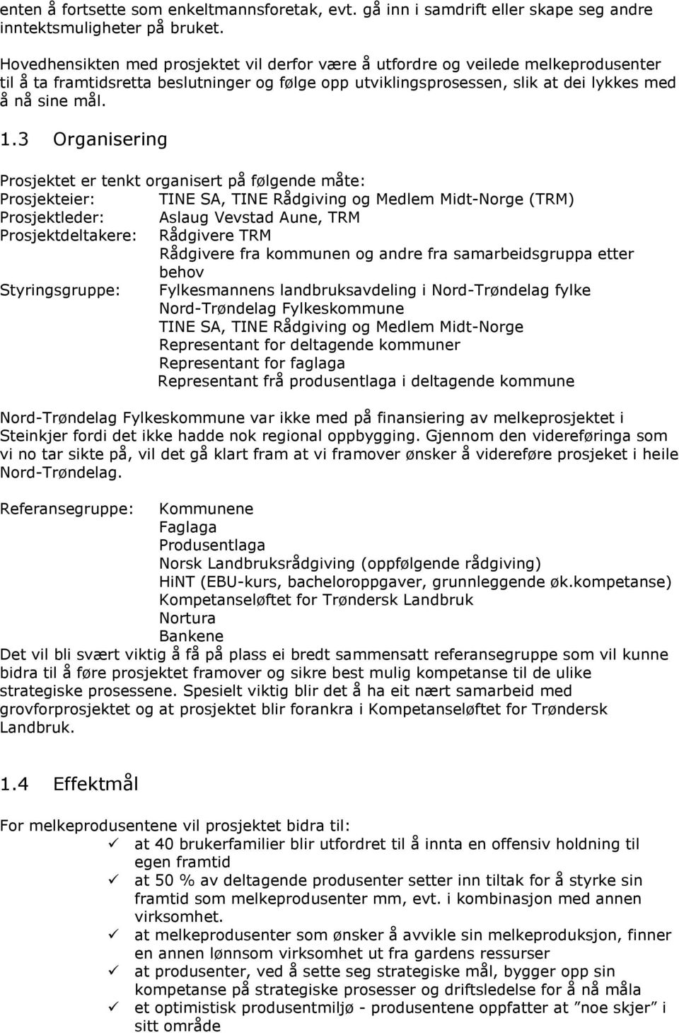 3 Organisering Prosjektet er tenkt organisert på følgende måte: Prosjekteier: TINE SA, TINE Rådgiving og Medlem Midt-Norge (TRM) Prosjektleder: Aslaug Vevstad Aune, TRM Prosjektdeltakere: Rådgivere