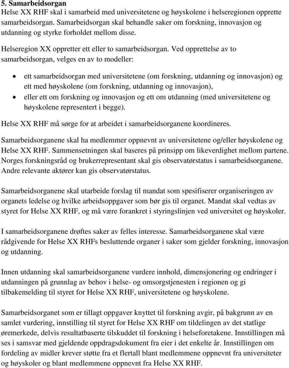 Ved opprettelse av to samarbeidsorgan, velges en av to modeller: ett samarbeidsorgan med universitetene (om forskning, utdanning og innovasjon) og ett med høyskolene (om forskning, utdanning og