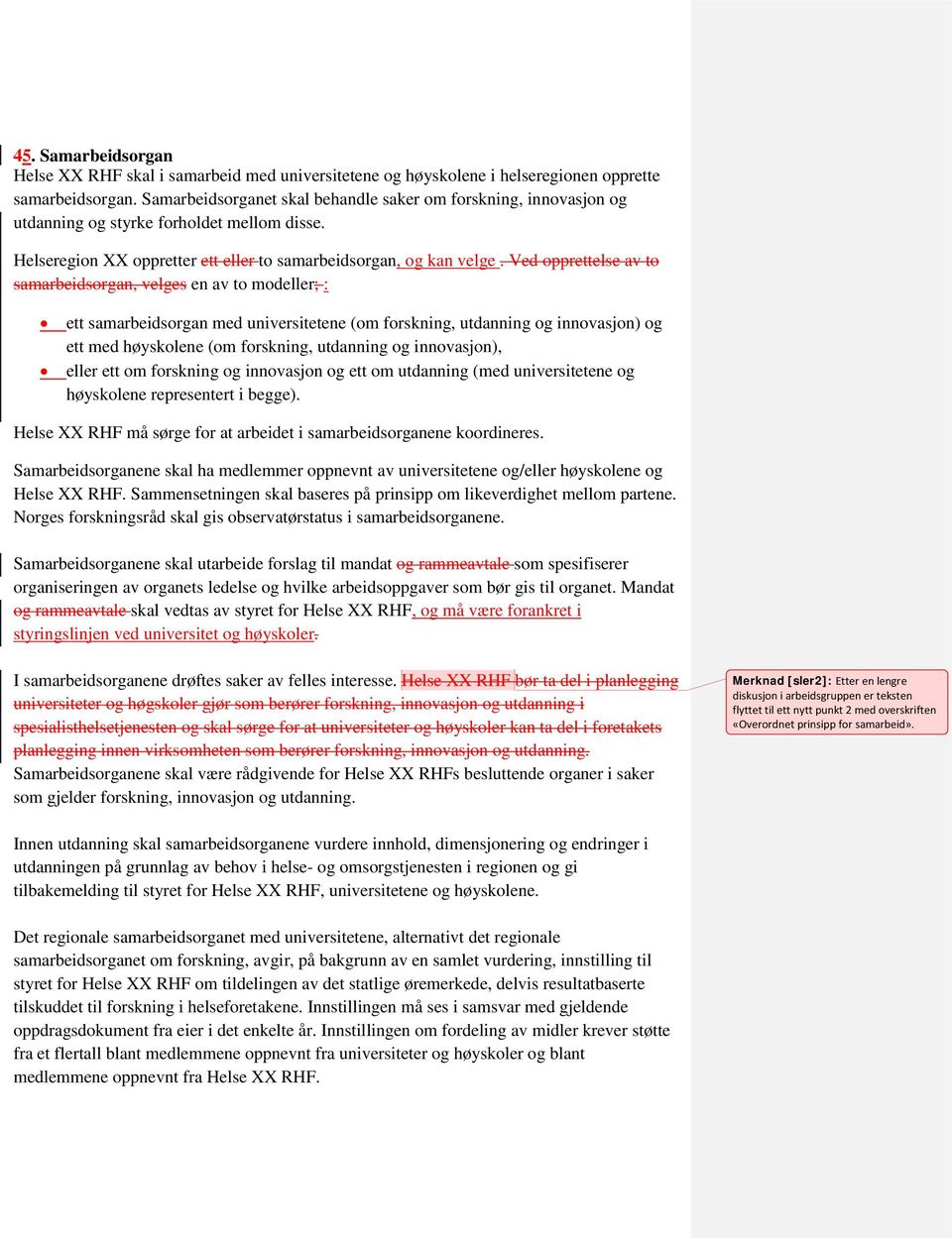 Ved opprettelse av to samarbeidsorgan, velges en av to modeller; : ett samarbeidsorgan med universitetene (om forskning, utdanning og innovasjon) og ett med høyskolene (om forskning, utdanning og