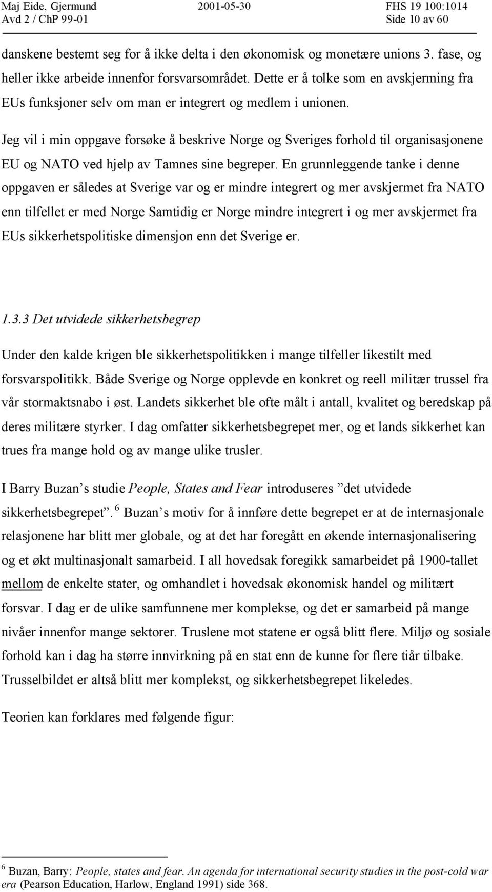 Jeg vil i min oppgave forsøke å beskrive Norge og Sveriges forhold til organisasjonene EU og NATO ved hjelp av Tamnes sine begreper.