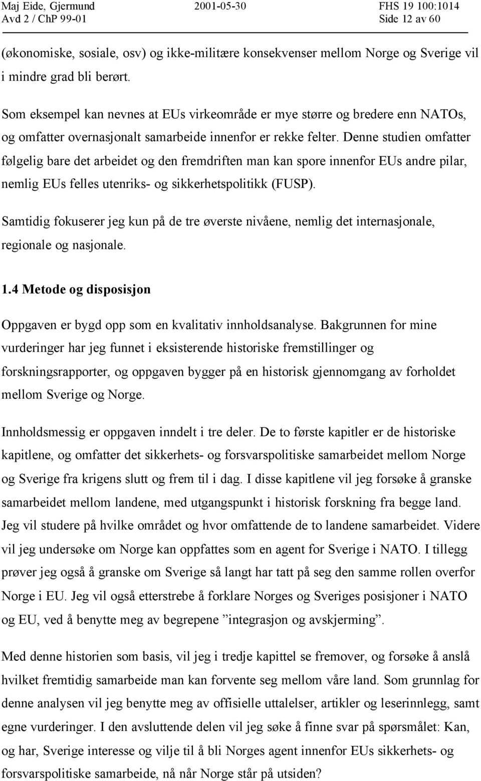 Denne studien omfatter følgelig bare det arbeidet og den fremdriften man kan spore innenfor EUs andre pilar, nemlig EUs felles utenriks- og sikkerhetspolitikk (FUSP).