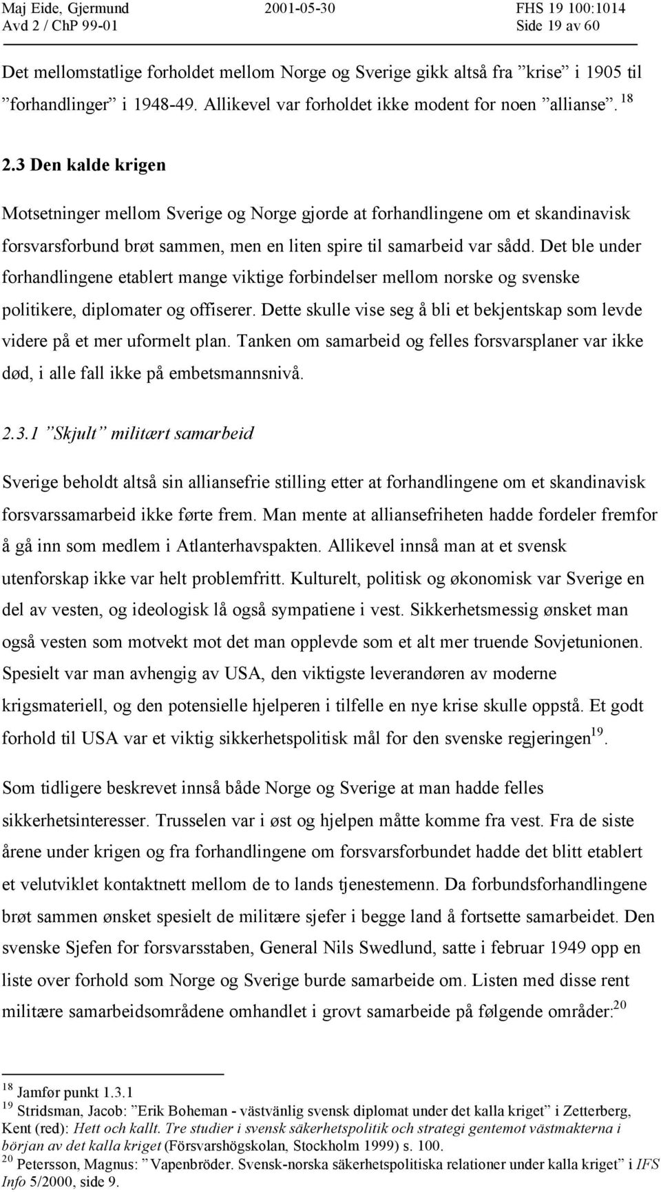 Det ble under forhandlingene etablert mange viktige forbindelser mellom norske og svenske politikere, diplomater og offiserer.