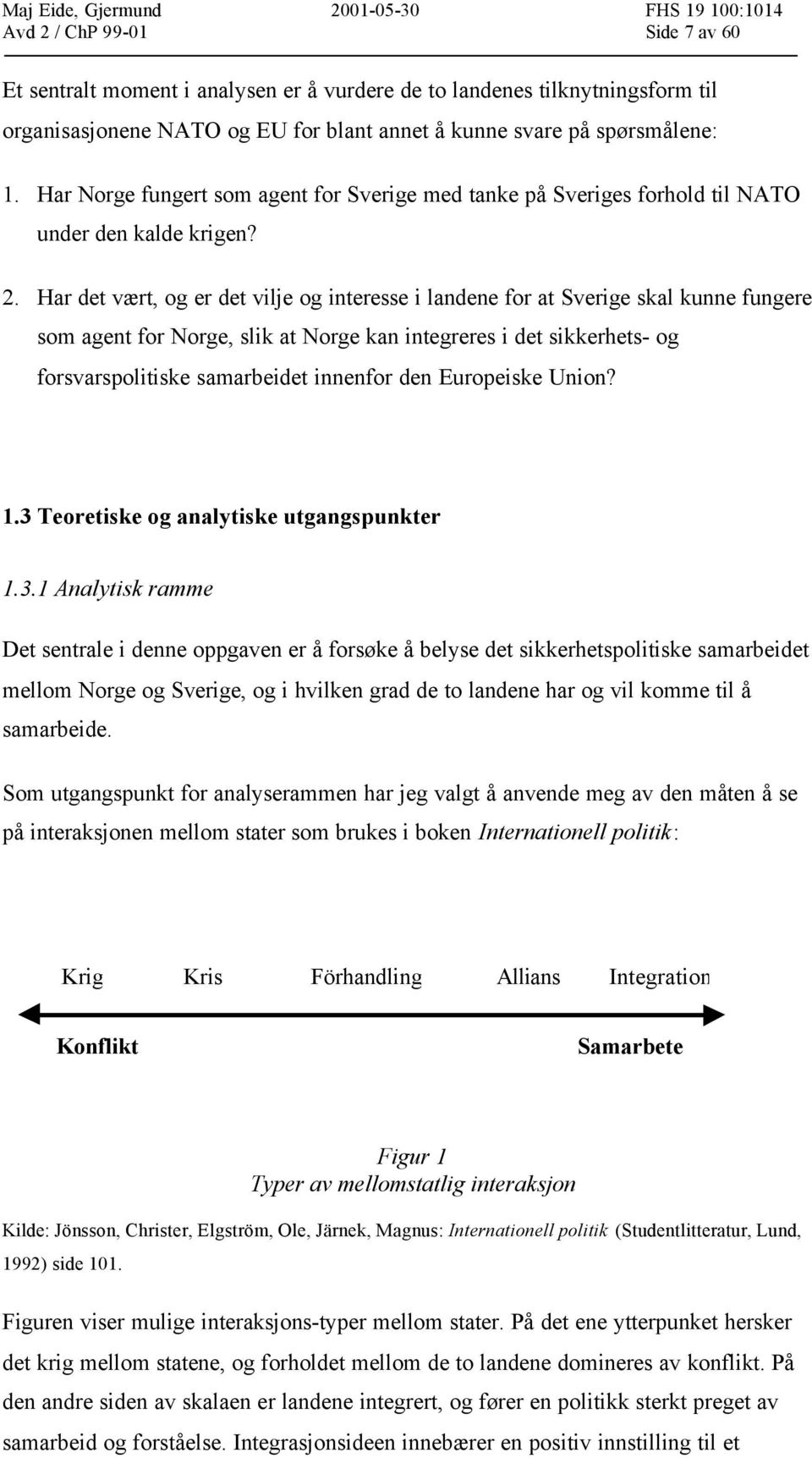 Har det vært, og er det vilje og interesse i landene for at Sverige skal kunne fungere som agent for Norge, slik at Norge kan integreres i det sikkerhets- og forsvarspolitiske samarbeidet innenfor