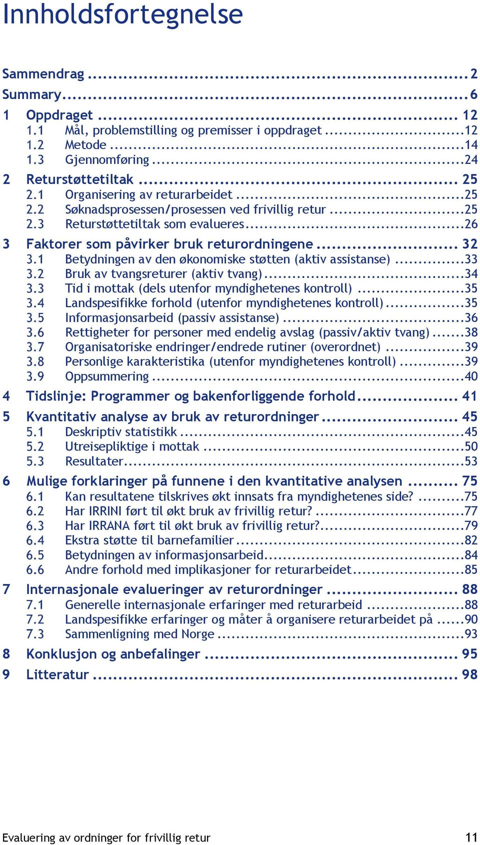 .. 32 Betydningen av den økonomiske støtten (aktiv assistanse)...33 Bruk av tvangsreturer (aktiv tvang)...34 Tid i mottak (dels utenfor myndighetenes kontroll).