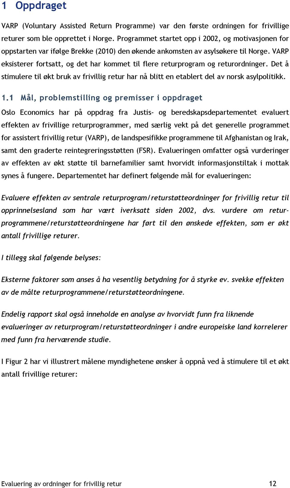 VARP eksisterer fortsatt, og det har kommet til flere returprogram og returordninger. Det å stimulere til økt bruk av frivillig retur har nå blitt en etablert del av norsk asylpolitikk.