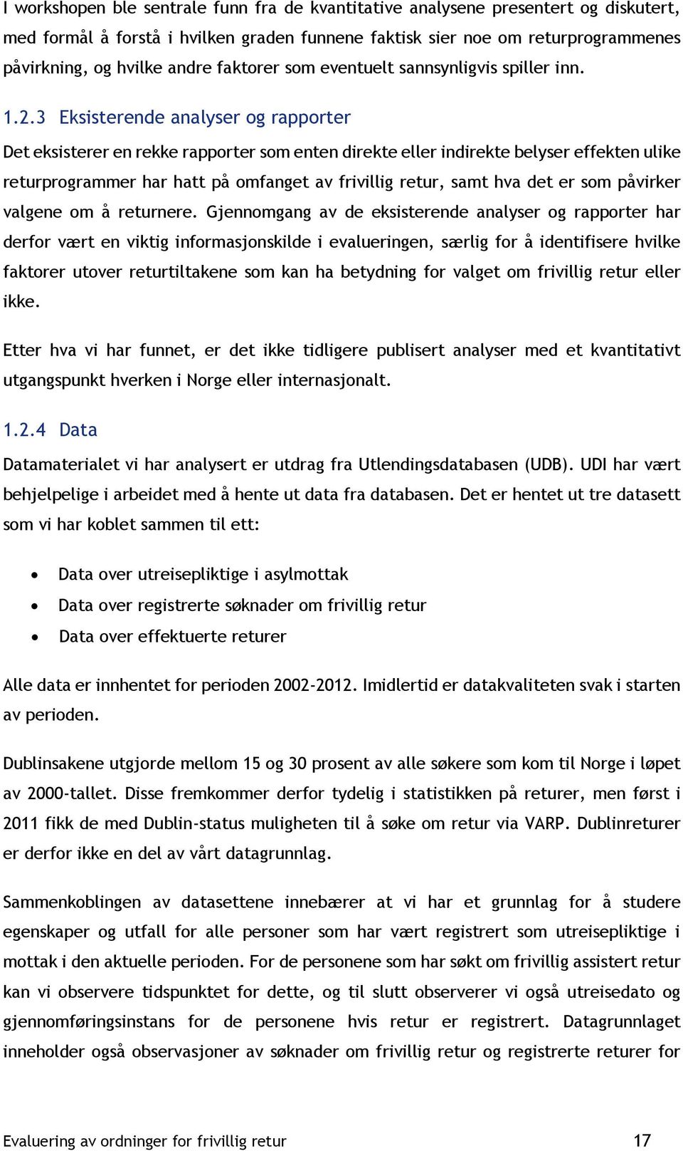 3 Eksisterende analyser og rapporter Det eksisterer en rekke rapporter som enten direkte eller indirekte belyser effekten ulike returprogrammer har hatt på omfanget av frivillig retur, samt hva det