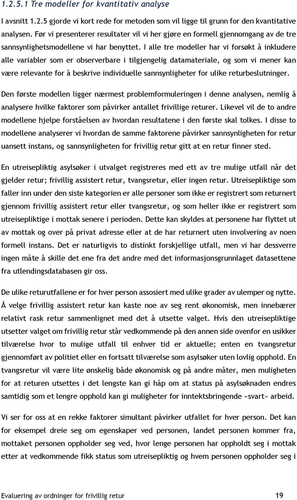 I alle tre modeller har vi forsøkt å inkludere alle variabler som er observerbare i tilgjengelig datamateriale, og som vi mener kan være relevante for å beskrive individuelle sannsynligheter for