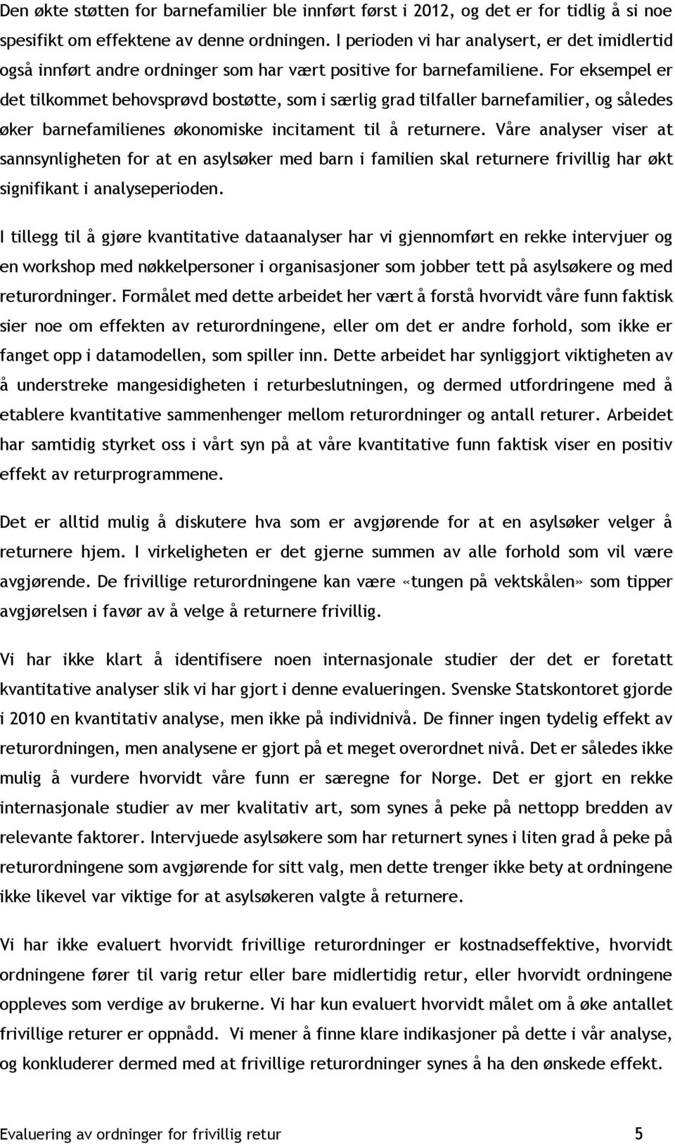 For eksempel er det tilkommet behovsprøvd bostøtte, som i særlig grad tilfaller barnefamilier, og således øker barnefamilienes økonomiske incitament til å returnere.