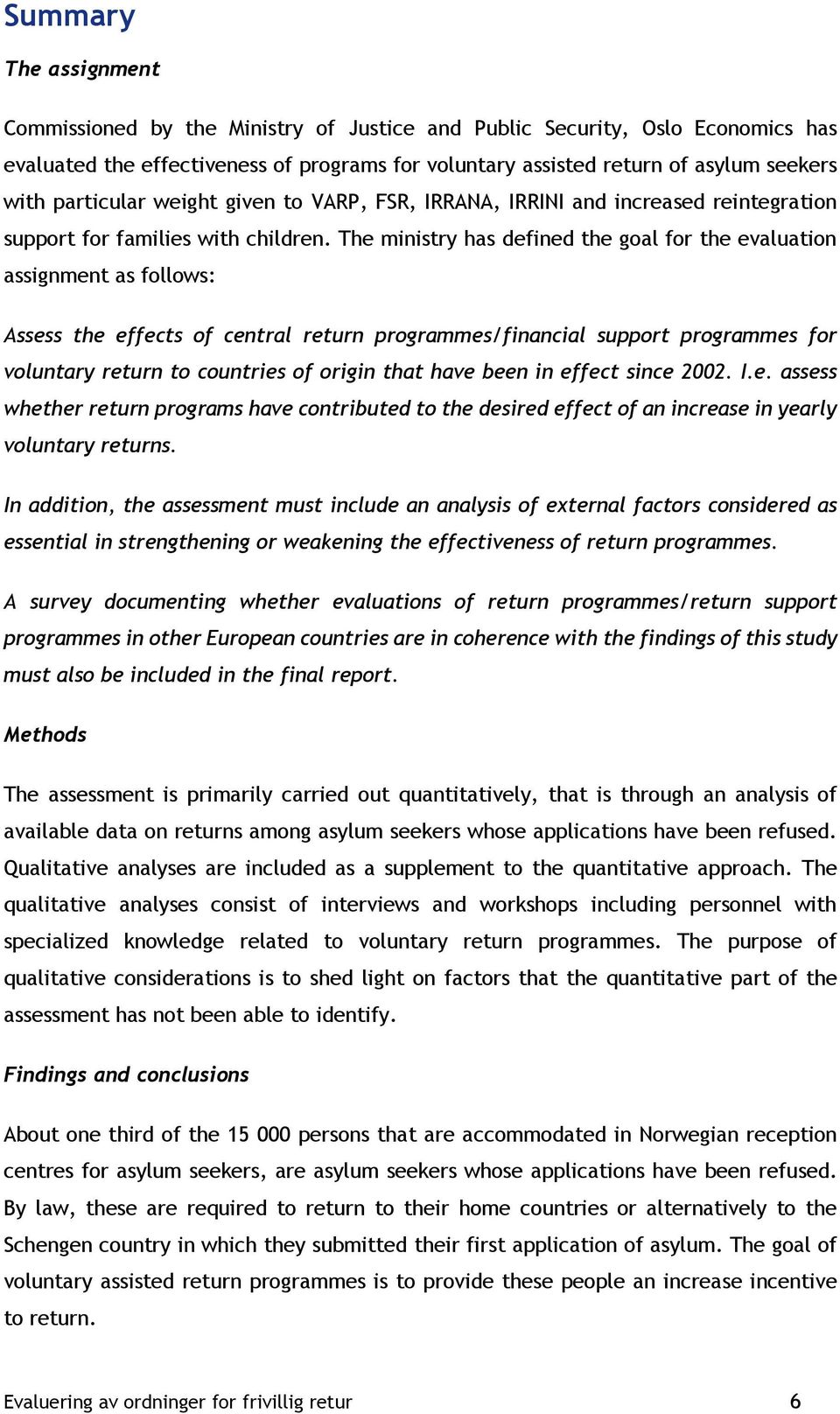 The ministry has defined the goal for the evaluation assignment as follows: Assess the effects of central return programmes/financial support programmes for voluntary return to countries of origin