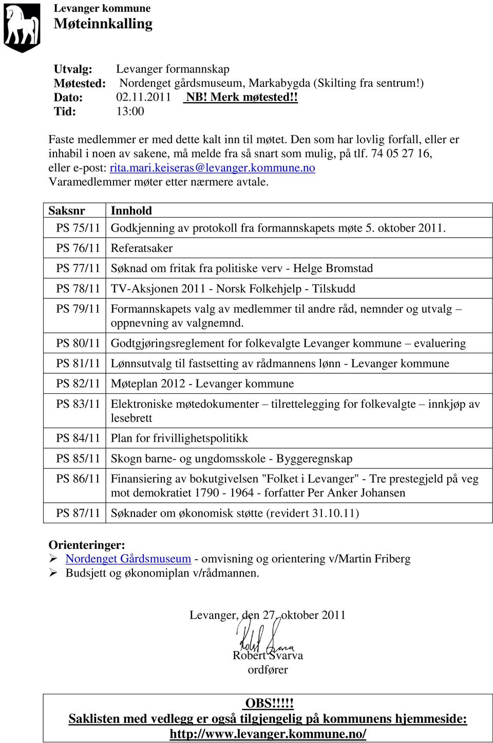mari.keiseras@levanger.kommune.no Varamedlemmer møter etter nærmere avtale. Saksnr Innhold PS 75/11 Godkjenning av protokoll fra formannskapets møte 5. oktober 2011.