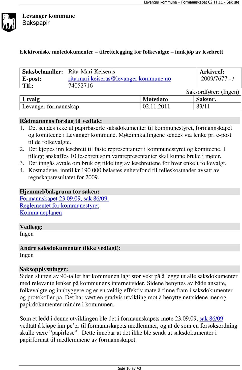 Møteinnkallingene sendes via lenke pr. e-post til de folkevalgte. 2. Det kjøpes inn lesebrett til faste representanter i kommunestyret og komiteene.