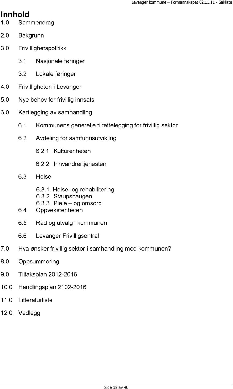 3 Helse 6.2.1 Kulturenheten 6.2.2 Innvandrertjenesten 6.3.1. Helse- og rehabilitering 6.3.2. Staupshaugen 6.3.3. Pleie og omsorg 6.4 Oppvekstenheten 6.