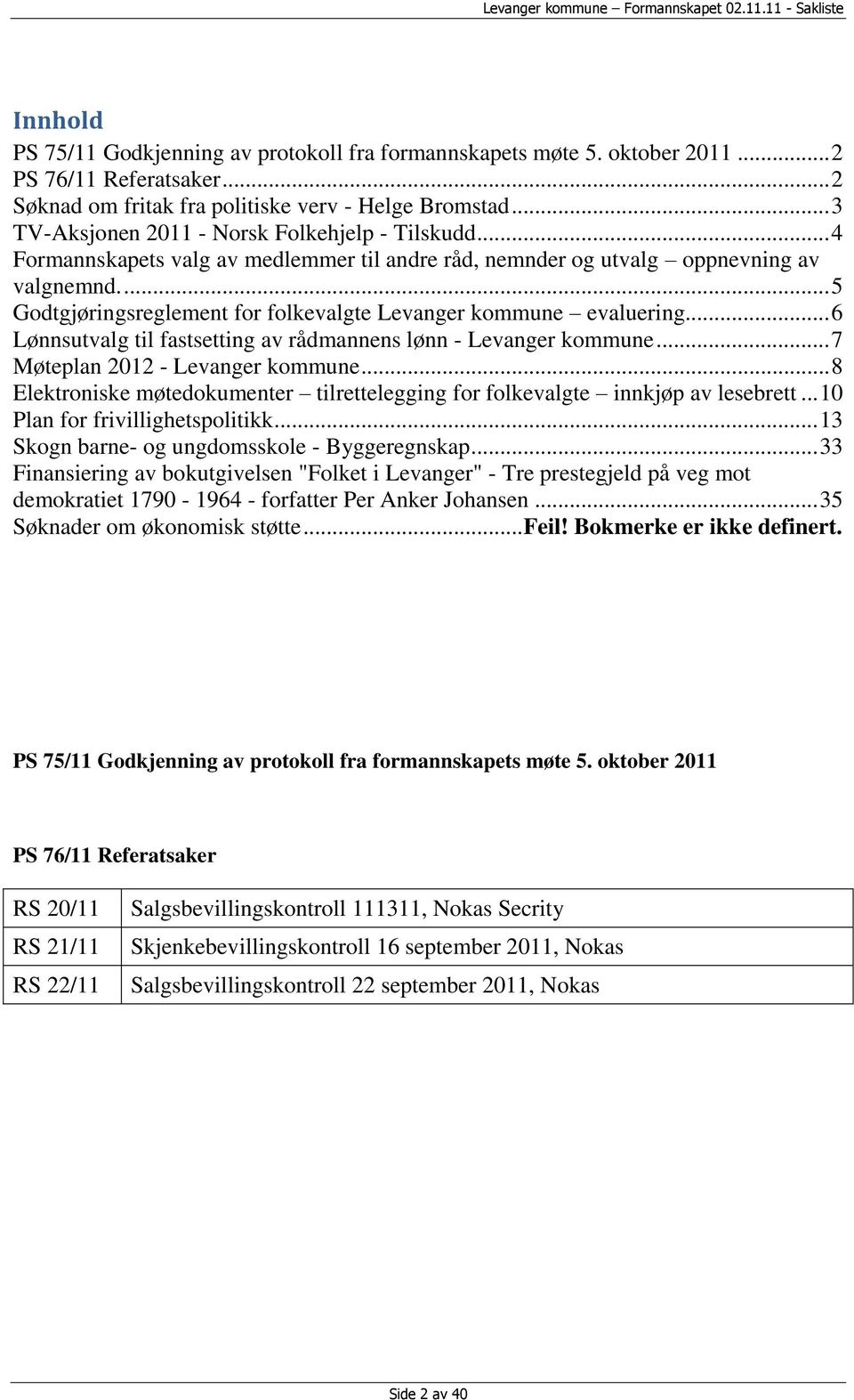 ... 5 Godtgjøringsreglement for folkevalgte Levanger kommune evaluering... 6 Lønnsutvalg til fastsetting av rådmannens lønn - Levanger kommune... 7 Møteplan 2012 - Levanger kommune.