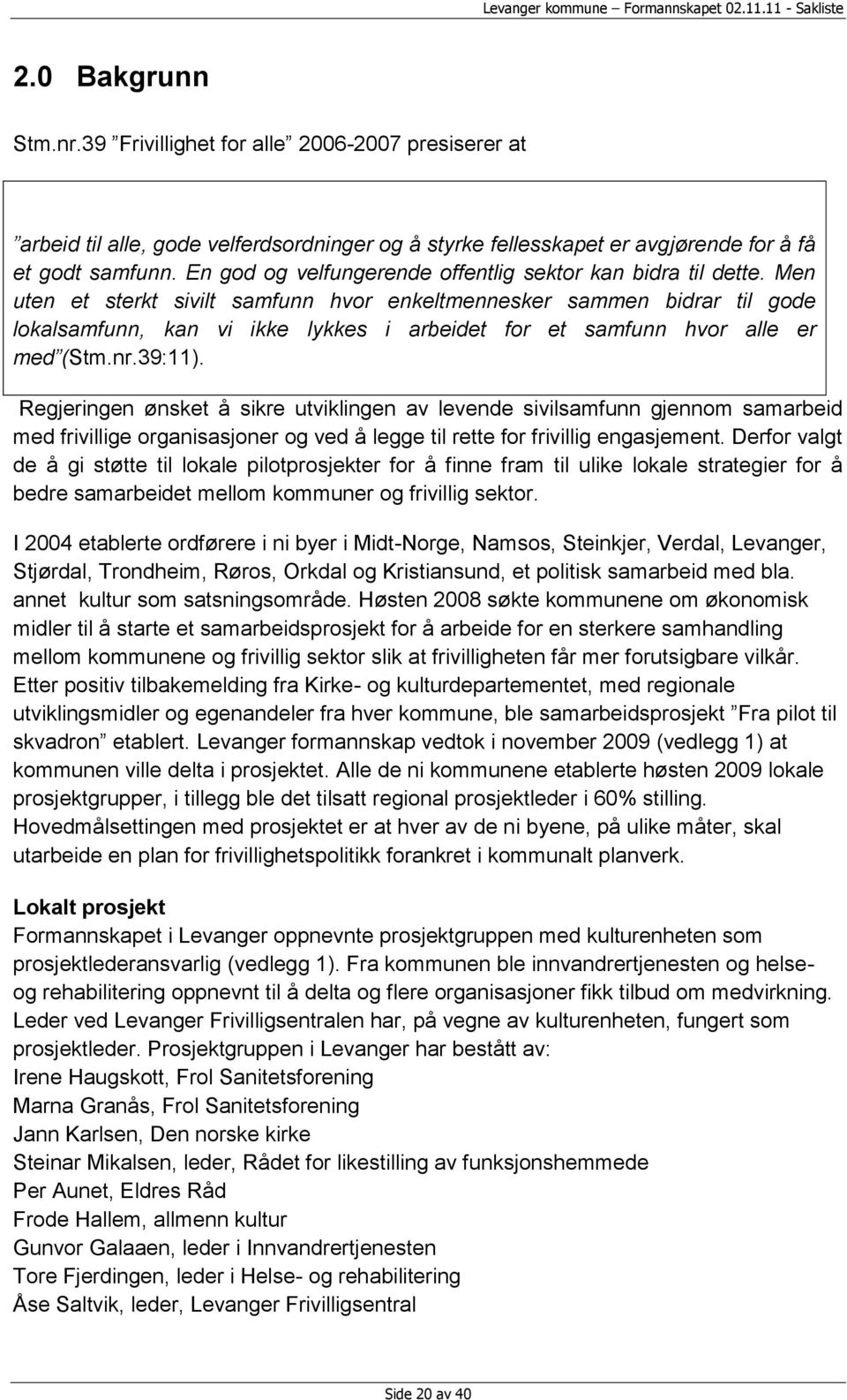 Men uten et sterkt sivilt samfunn hvor enkeltmennesker sammen bidrar til gode lokalsamfunn, kan vi ikke lykkes i arbeidet for et samfunn hvor alle er med (Stm.nr.39:11).