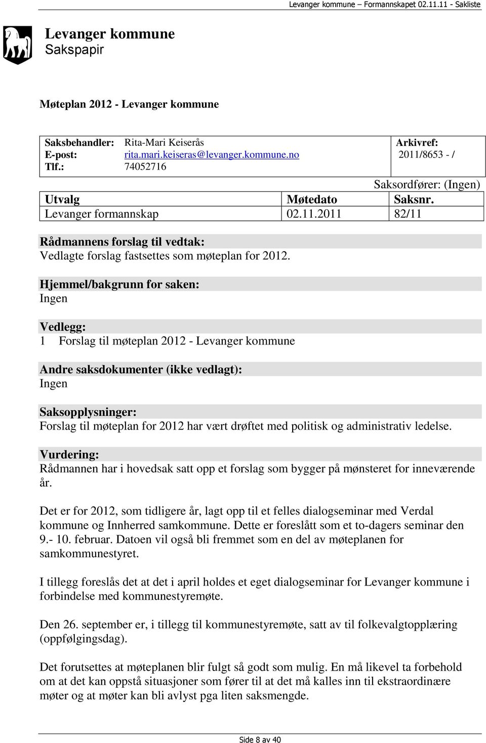 Hjemmel/bakgrunn for saken: Ingen Vedlegg: 1 Forslag til møteplan 2012 - Levanger kommune Andre saksdokumenter (ikke vedlagt): Ingen Saksopplysninger: Forslag til møteplan for 2012 har vært drøftet