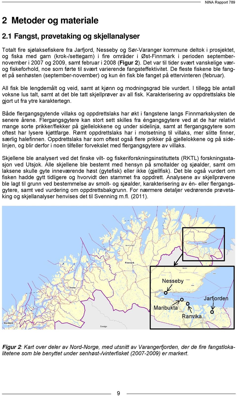 Øst-Finnmark i perioden septembernovember i 7 og 9, samt februar i 8 (Figur ). Det var til tider svært vanskelige værog fiskeforhold, noe som førte til svært varierende fangsteffektivitet.