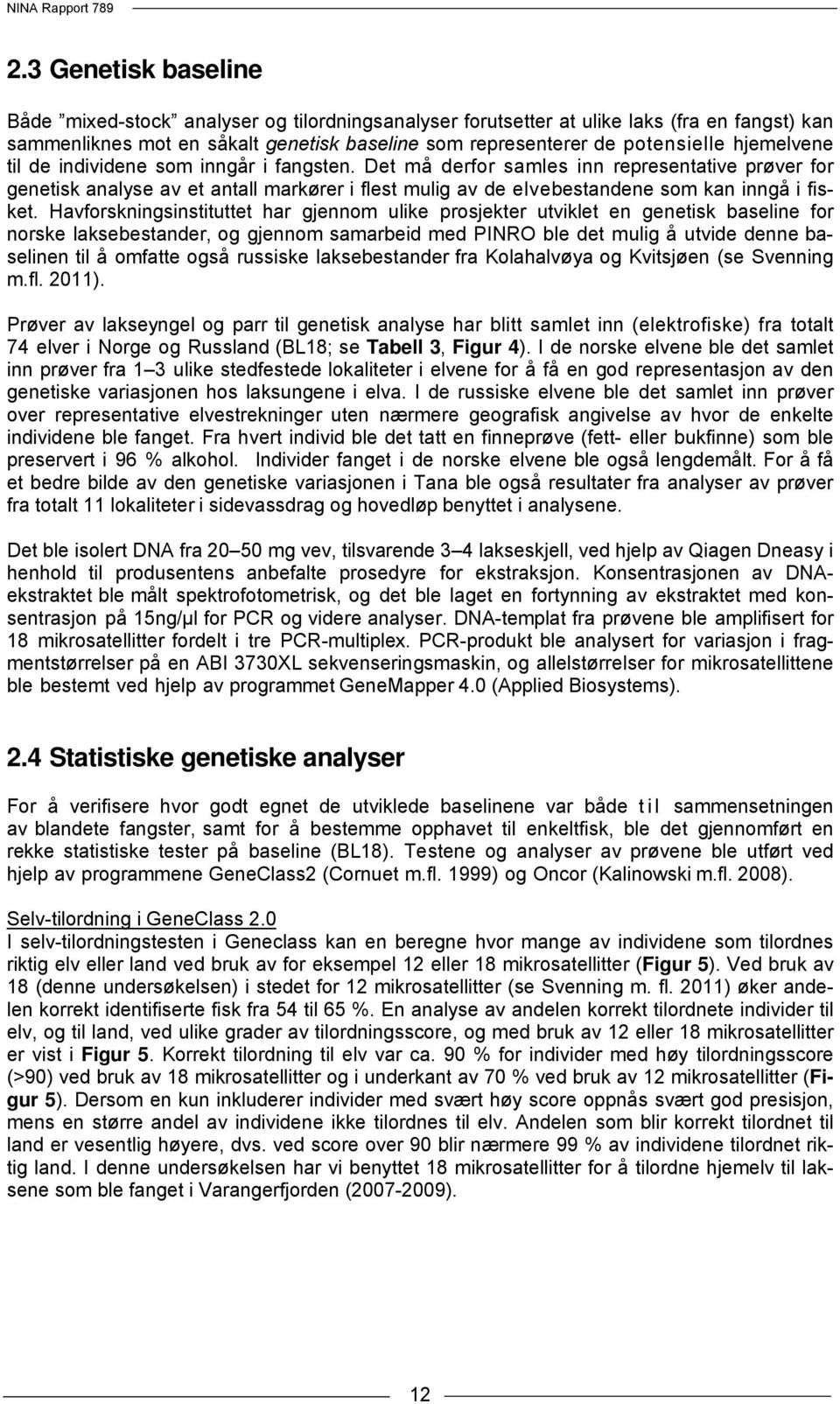 Havforskningsinstituttet har gjennom ulike prosjekter utviklet en genetisk baseline for norske laksebestander, og gjennom samarbeid med PINRO ble det mulig å utvide denne baselinen til å omfatte også