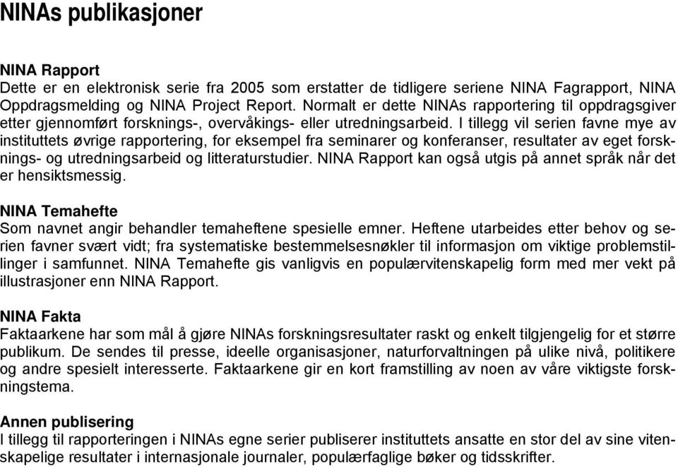 I tillegg vil serien favne mye av instituttets øvrige rapportering, for eksempel fra seminarer og konferanser, resultater av eget forsknings- og utredningsarbeid og litteraturstudier.