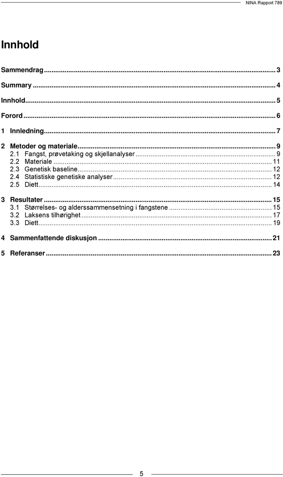 .. 1. Diett... 1 3 Resultater... 1 3.1 Størrelses- og alderssammensetning i fangstene... 1 3. Laksens tilhørighet.