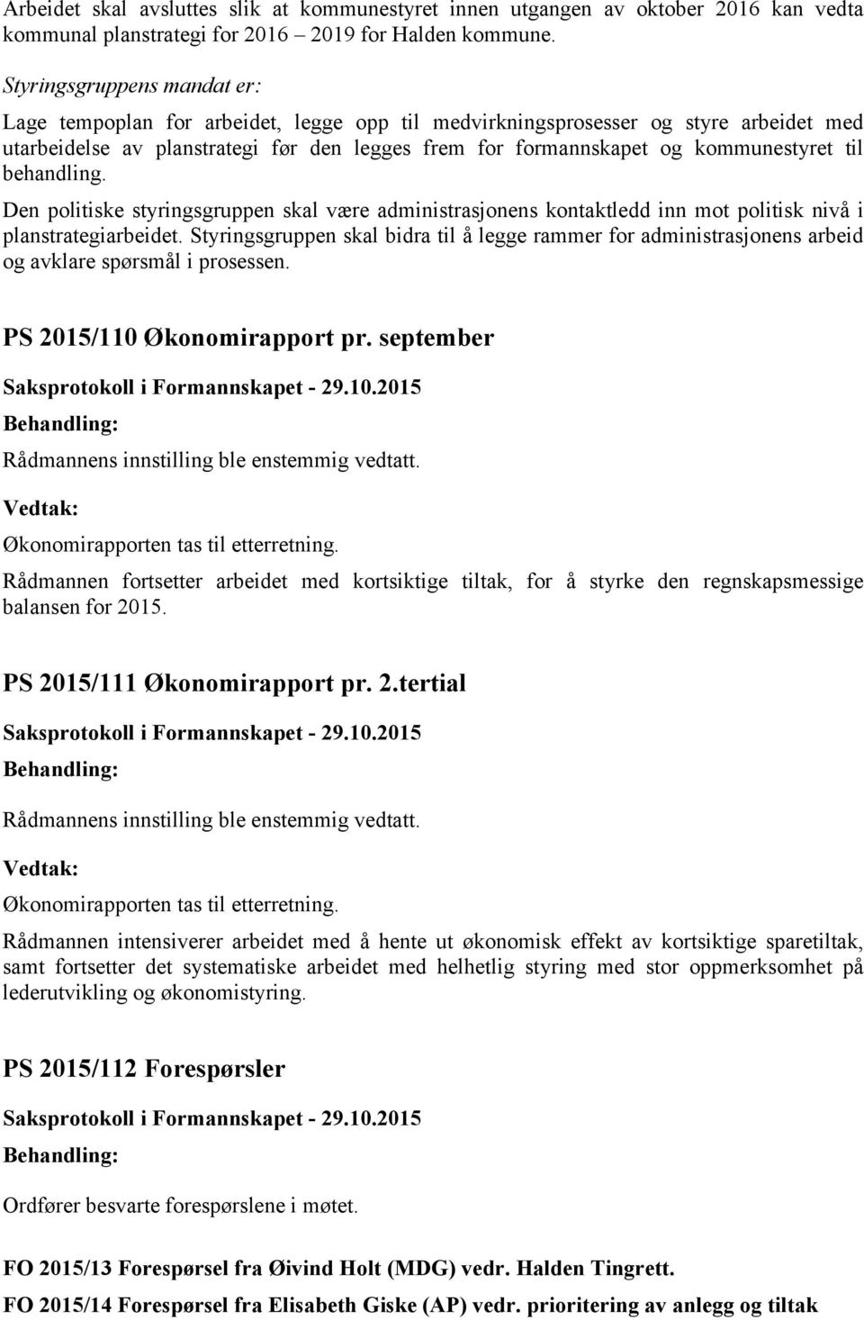 til behandling. Den politiske styringsgruppen skal være administrasjonens kontaktledd inn mot politisk nivå i planstrategiarbeidet.