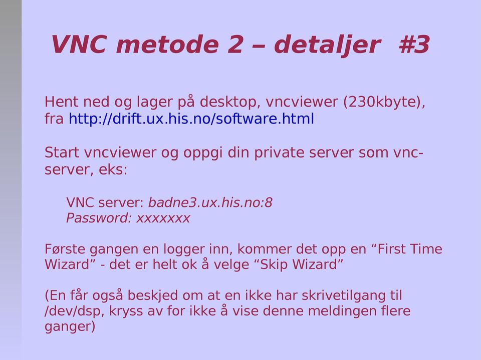 no:8 Password: xxxxxxx Første gangen en logger inn, kommer det opp en First Time Wizard - det er helt ok å velge