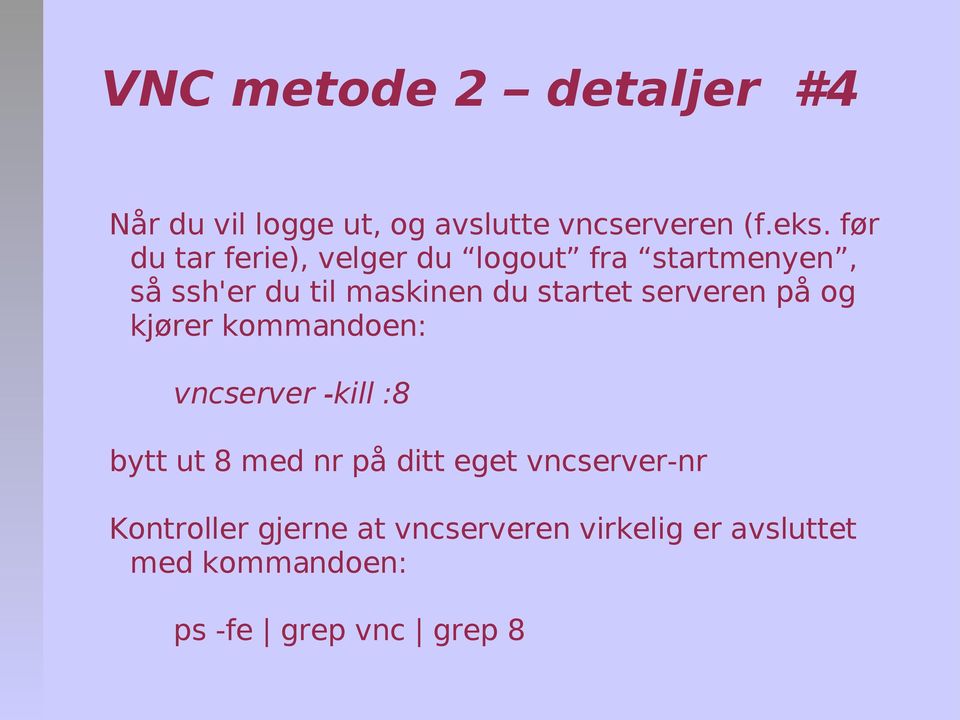 serveren på og kjører kommandoen: vncserver -kill :8 bytt ut 8 med nr på ditt eget