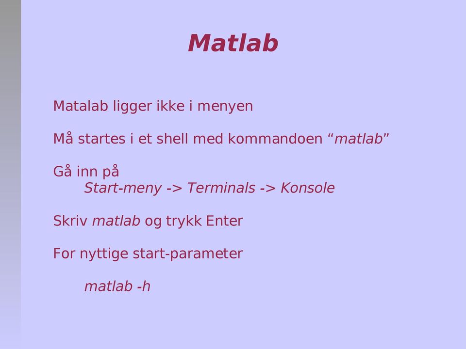 Start-meny -> Terminals -> Konsole Skriv matlab