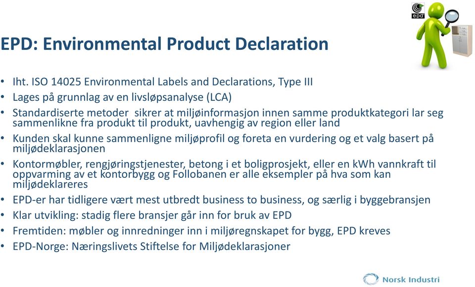 sammenlikne fra produkt til produkt, uavhengig av region eller land Kunden skal kunne sammenligne miljøprofil og foreta en vurdering og et valg basert på miljødeklarasjonen Kontormøbler,