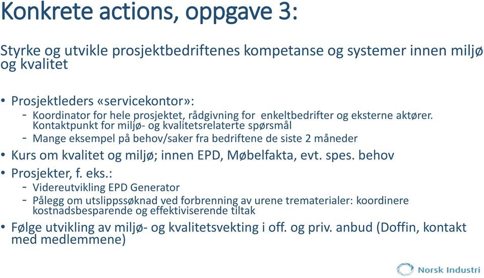 Kontaktpunkt for miljø- og kvalitetsrelaterte spørsmål - Mange eksempel på behov/saker fra bedriftene de siste 2 måneder Kurs om kvalitet og miljø; innen EPD, Møbelfakta, evt.