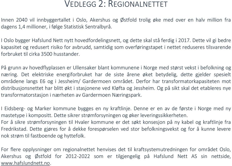 Dette vil gi bedre kapasitet og redusert risiko for avbrudd, samtidig som overføringstapet i nettet reduseres tilsvarende forbruket til cirka 3500 husstander.