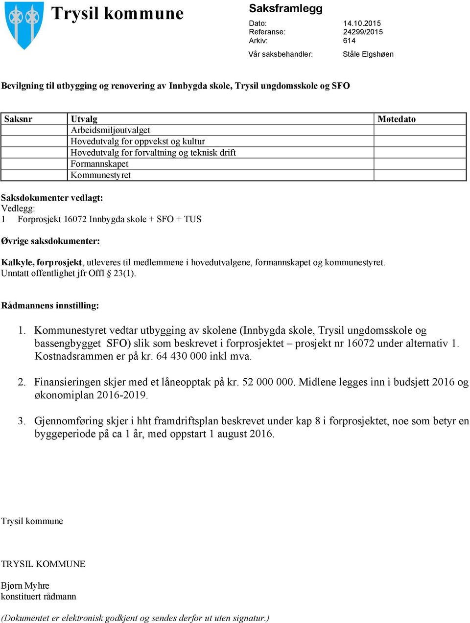 Arbeidsmiljøutvalget Hovedutvalg for oppvekst og kultur Hovedutvalg for forvaltning og teknisk drift Formannskapet Kommunestyret Saksdokumenter vedlagt: Vedlegg: 1 Forprosjekt 16072 Innbygda skole +