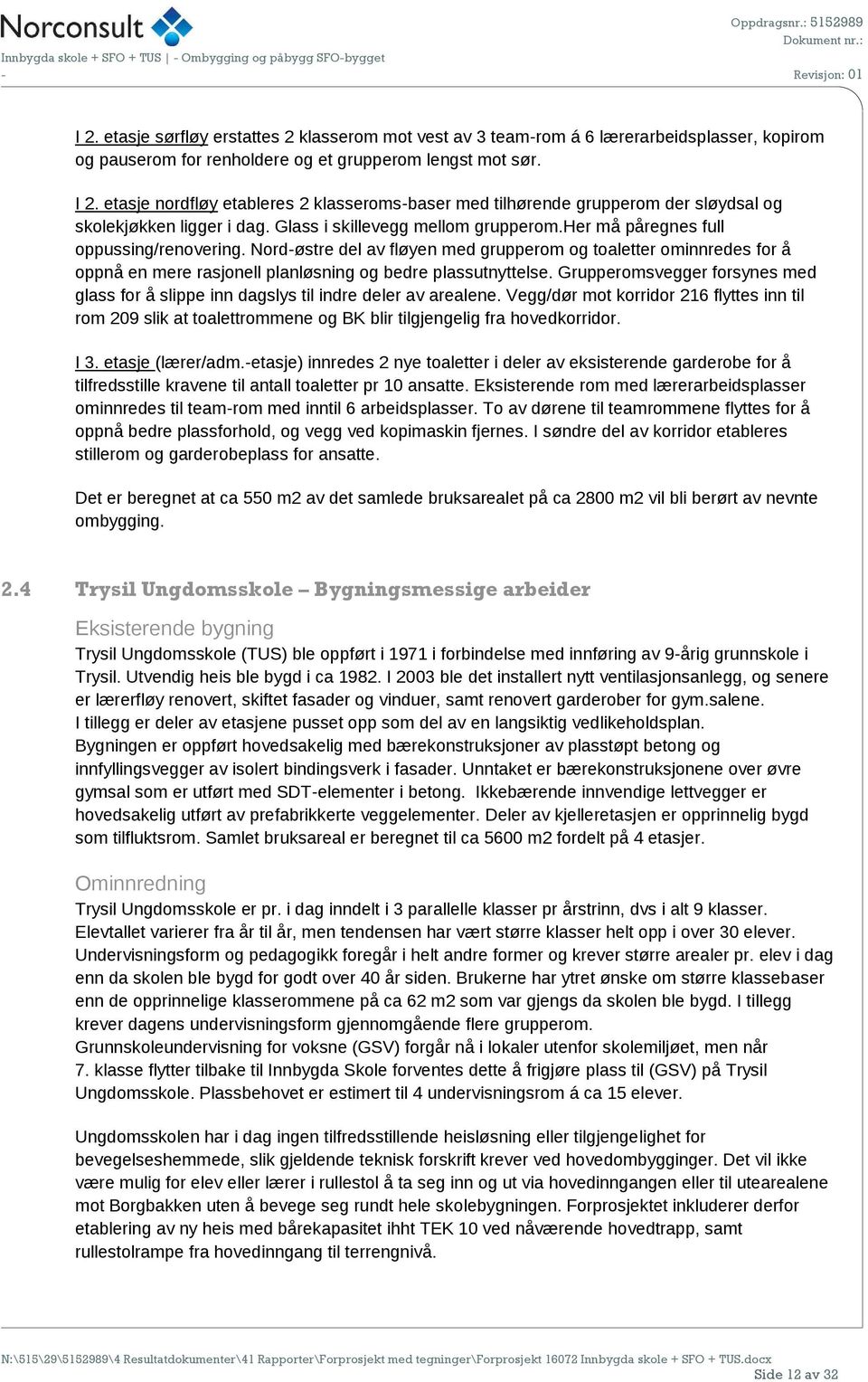 Nord-østre del av fløyen med grupperom og toaletter ominnredes for å oppnå en mere rasjonell planløsning og bedre plassutnyttelse.