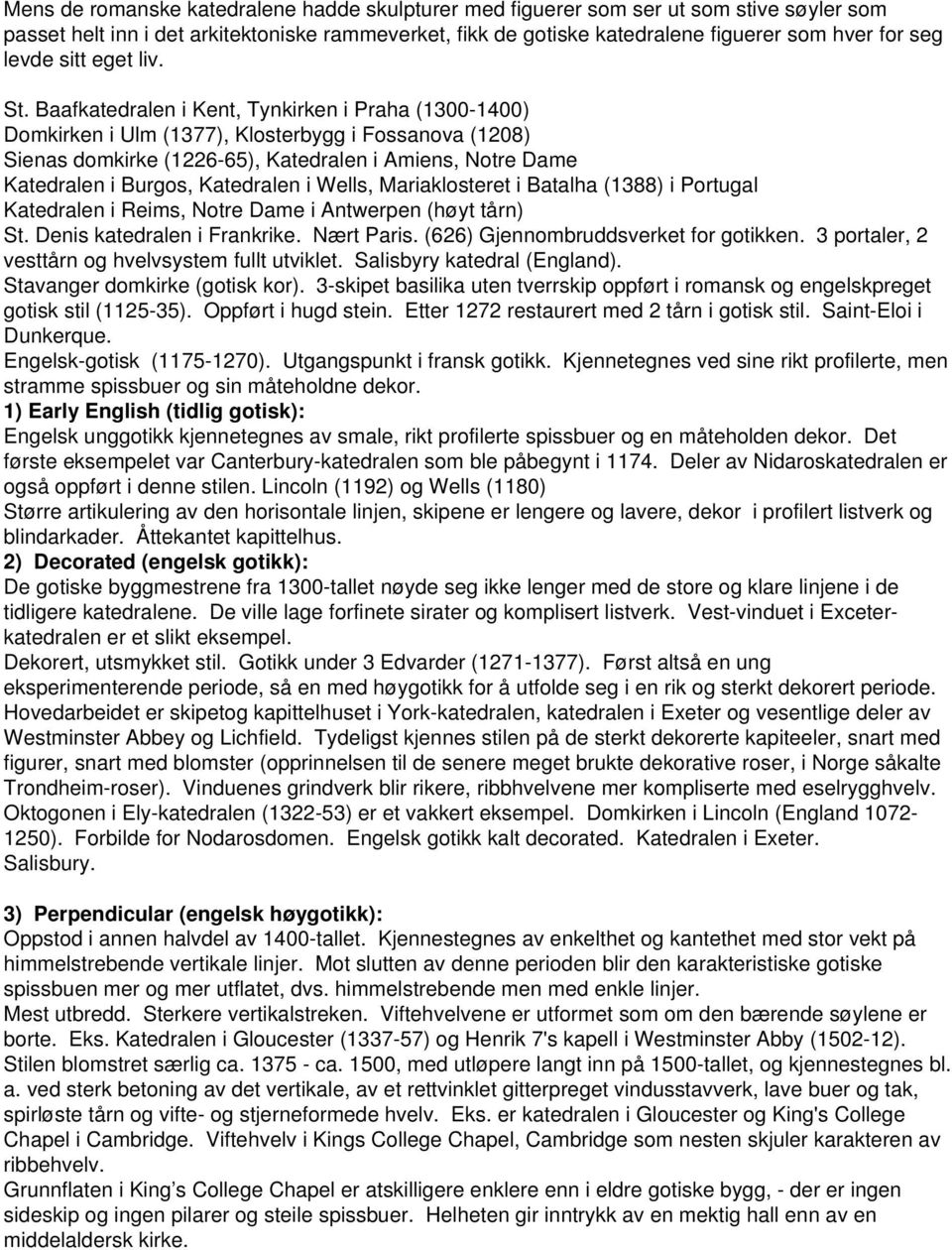 Baafkatedralen i Kent, Tynkirken i Praha (1300-1400) Domkirken i Ulm (1377), Klosterbygg i Fossanova (1208) Sienas domkirke (1226-65), Katedralen i Amiens, Notre Dame Katedralen i Burgos, Katedralen