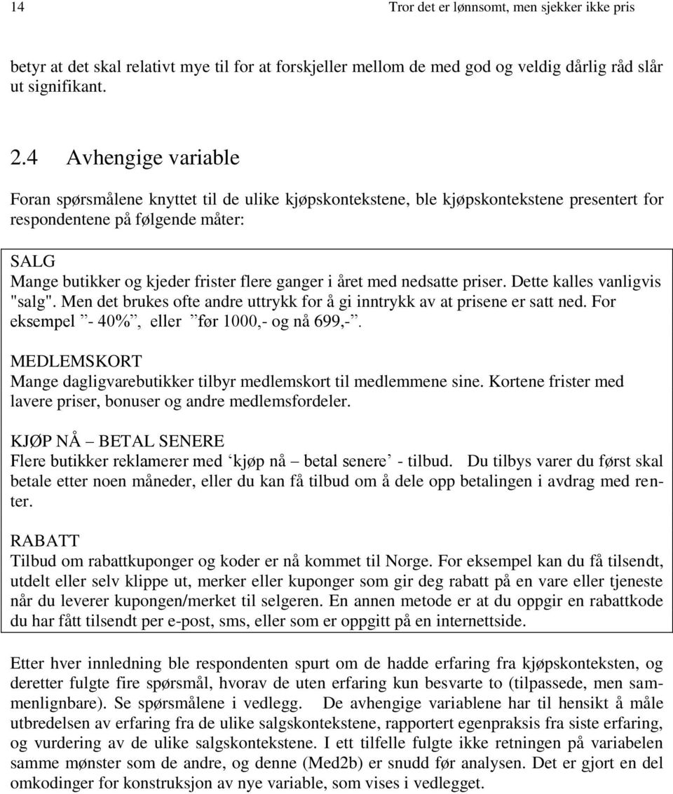 året med nedsatte priser. Dette kalles vanligvis "salg". Men det brukes ofte andre uttrykk for å gi inntrykk av at prisene er satt ned. For eksempel - 40%, eller før 1000,- og nå 699,-.